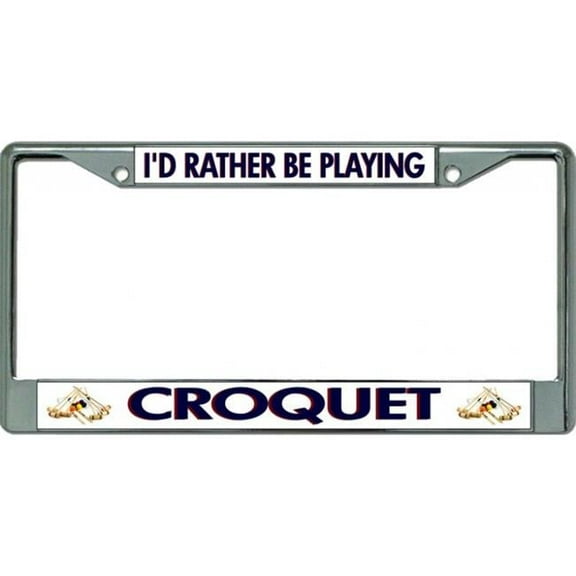 I'd Rather Be Playing Croquet Chrome License Plate Frame