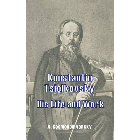 Konstantin Tsiolkovsky His Life and Work (Paperback)