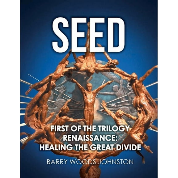 Seed: First of the Trilogy Renaissance: Healing the Great Divide, (Paperback)