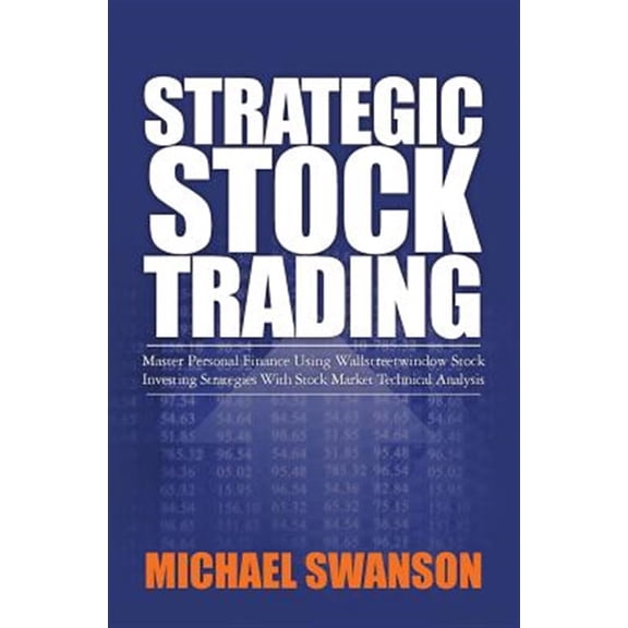 Pre-Owned Strategic Stock Trading: Master Personal Finance Using Wallstreetwindow Stock Investing Strategies With Stock Market Technical Analysis Paperback