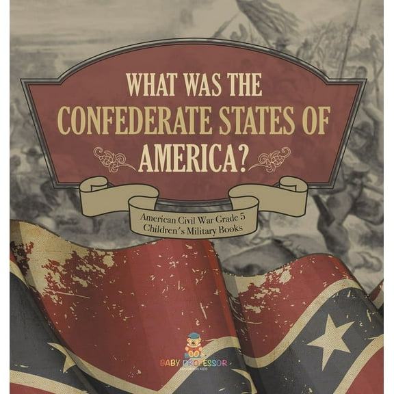 What Was The Confederate States of America? American Civil War Grade 5 Children's Military Books (Hardcover)