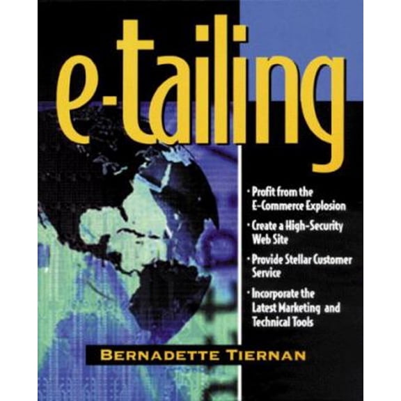 Pre-Owned E-Tailing : Profit from the E-Commerce Explosion - Create a High Security Website - Provide Stellar Customer Service - Incorporate the Latest Marketing and Technical Too (Paperback) 97815...