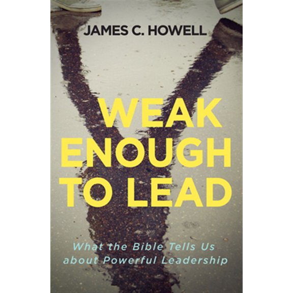 Pre-Owned Weak Enough to Lead: What the Bible Tells Us about Powerful Leadership (Paperback)