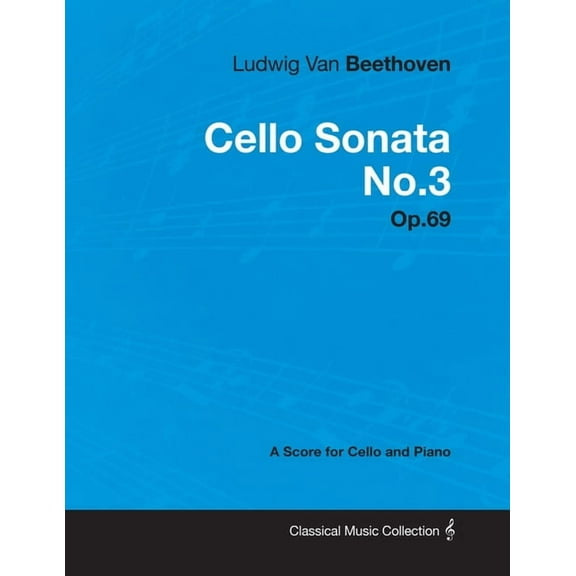Ludwig Van Beethoven - Cello Sonata No. 3 - Op. 69 - A Score for Cello and Piano: With a Biography by Joseph Otten, (Paperback)