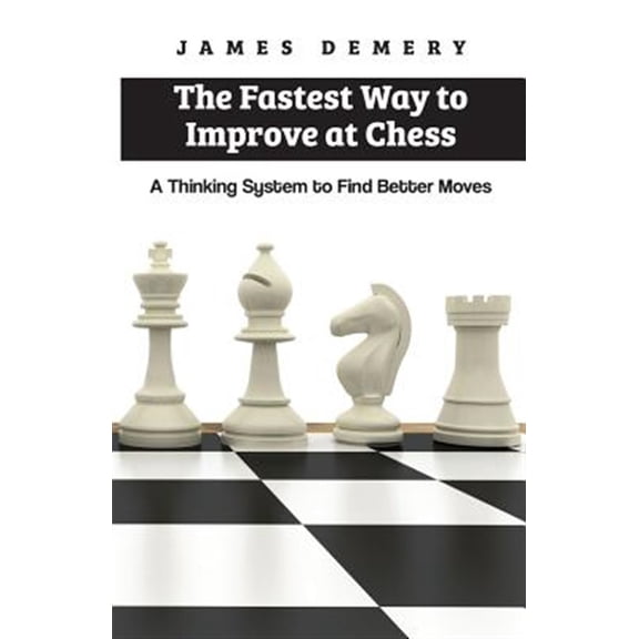 Pre-Owned The Fastest Way to Improve at Chess: A Thinking System to Find Better Moves