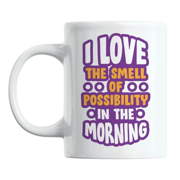 I Love the Smell of Possibility in the Morning Quotes Coffee & Tea Mug (11oz)