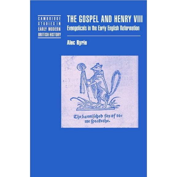Cambridge Studies in Early Modern Britis The Gospel and Henry VIII: Evangelicals in the Early English Reformation, (Hardcover)