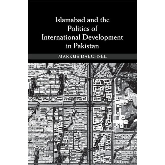 Islamabad and the Politics of International Development in Pakistan, (Paperback)