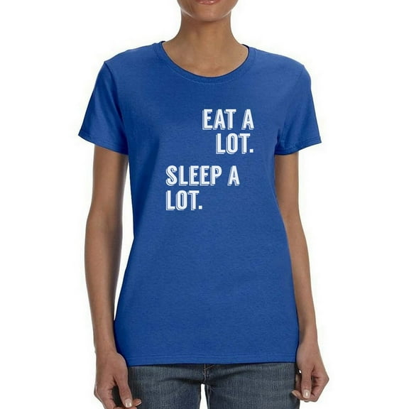 Eat A Lot Sleep A Lot Graphic Quote Women T-Shirt, Female x-Large