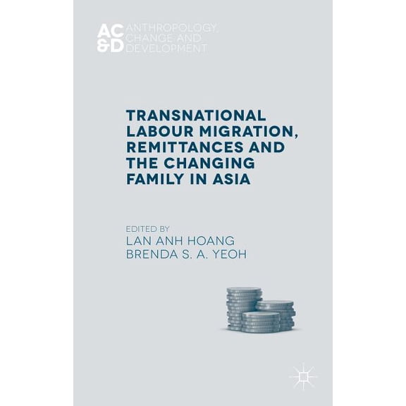 Anthropology, Change, and Development Transnational Labour Migration, Remittances and the Changing Family in Asia, (Hardcover)