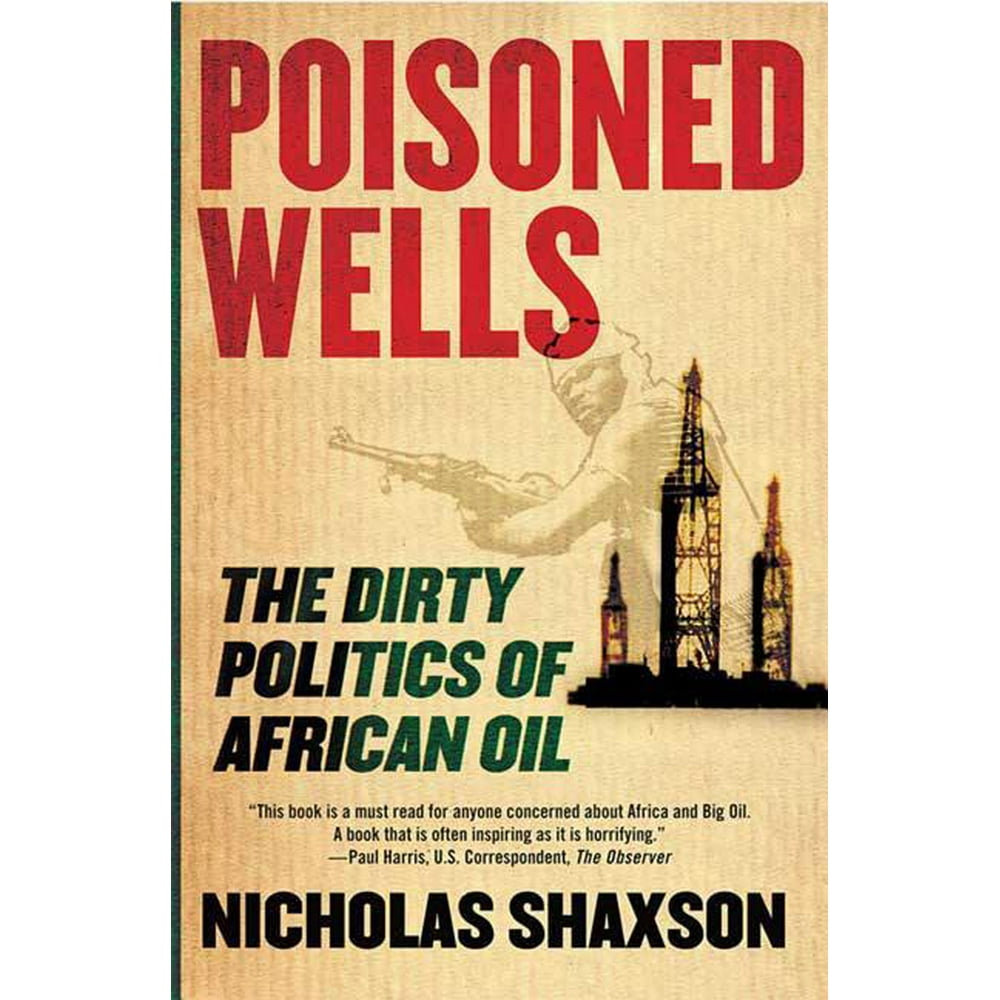 Poisoned Wells The Dirty Politics of African Oil