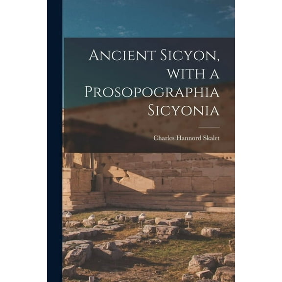 Ancient Sicyon, With a Prosopographia Sicyonia, (Paperback)