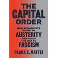 The Capital Order How Economists Invented Austerity and Paved the Way to Fascis