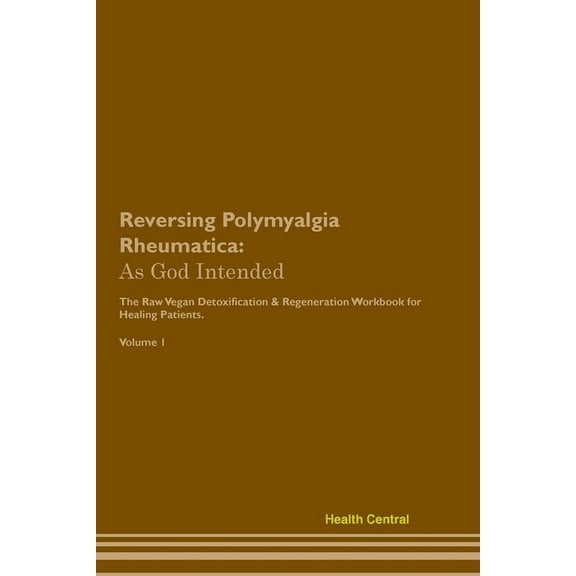 Reversing Polymyalgia Rheumatica: As God Intended The Raw Vegan Plant-Based Detoxification & Regeneration Workbook f, (Paperback)