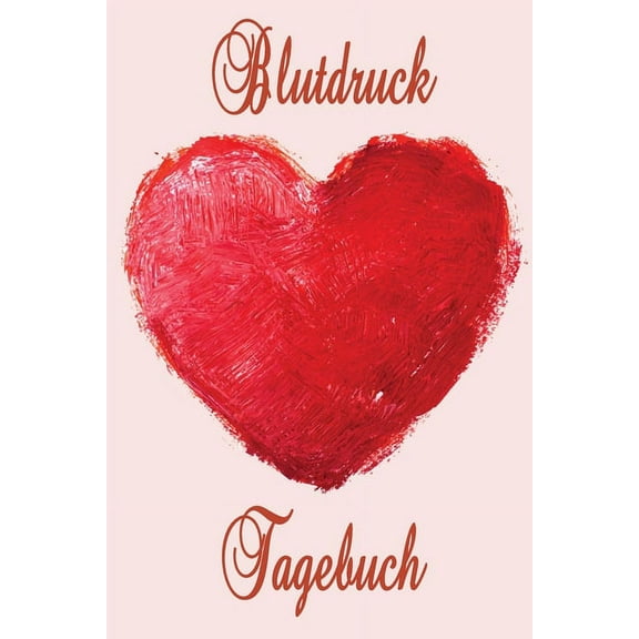Blutdruck Tagebuch : Blutdruck Pass zum Eintragen der täglichen Blutdruckwerte mit Anleitung und Blutdrucktabelle - klein ca. A5 im Kunst-Herz Design (Paperback)