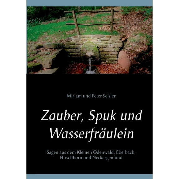 Zauber, Spuk und WasserfrÃ¤ulein: Sagen aus dem Kleinen Odenwald, Eberbach, Hirschhorn und NeckargemÃ¼nd, (Paperback)