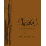 ANNIE F DOWNS 100 Days to Brave Deluxe Edition: Devotions for Unlocking Your Most Courageous Self (Other)