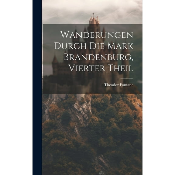 Wanderungen Durch Die Mark Brandenburg, Vierter Theil (Hardcover)