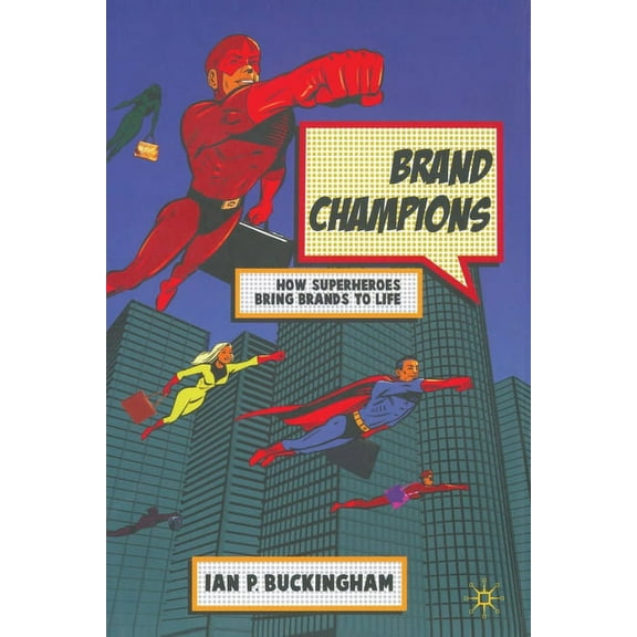 Brand Champions: How Superheroes Bring Brands to Life, (Paperback)