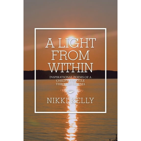 Light from Within : Inspirational Poems of a Child?s Struggle Through Trauma