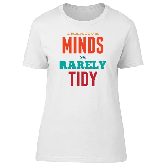 Creative Minds Are Rarely Tidy T-Shirt Women -Image by Shutterstock, Female Medium