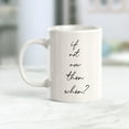 thumbnail image 2 of Designs ByLITA If Not Now Then When? 15oz Coffee Mug, 2 of 3