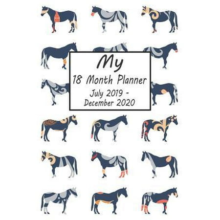 My 18 Month Planner July 2019-December 2020: Horse Weekly and Monthly Planner 2019 - 2020: 18 Month Agenda - Calendar, Organizer, Notes, Goals & to Do
