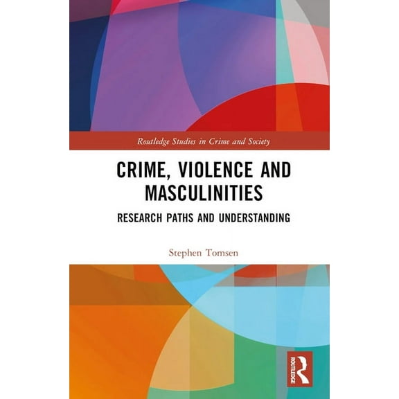 Routledge Studies in Crime and Society Crime, Violence and Masculinities: Research Paths and Understanding, (Hardcover)