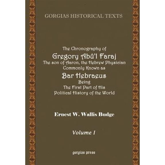 Pre-Owned Gorgias Historical Texts The Chronography of Gregory AB?'L Faraj the Son of Aaron, the Hebrew Physician Commonly Known as Bar Hebraeus Being, (Hardcover)