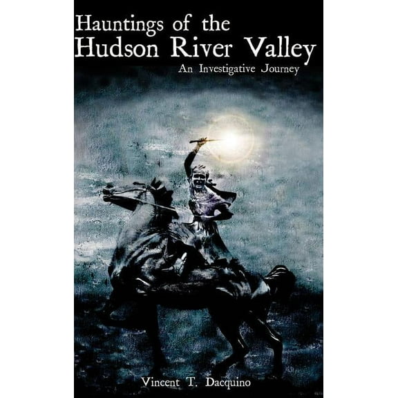 Hauntings of the Hudson River Valley: An Investigative Journey, (Hardcover)