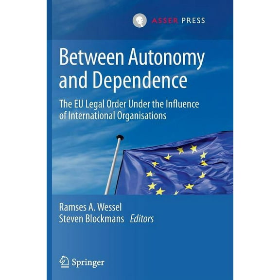 Between Autonomy and Dependence: The EU Legal Order Under the Influence of International Organisations, (Paperback)