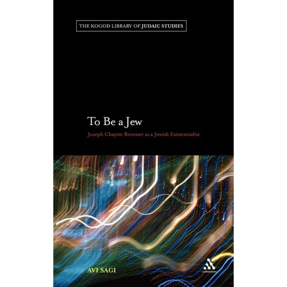 Robert and Arlene Kogod Library of Judai To Be a Jew: Joseph Chayim Brenner as a Jewish Existentialist, (Hardcover)