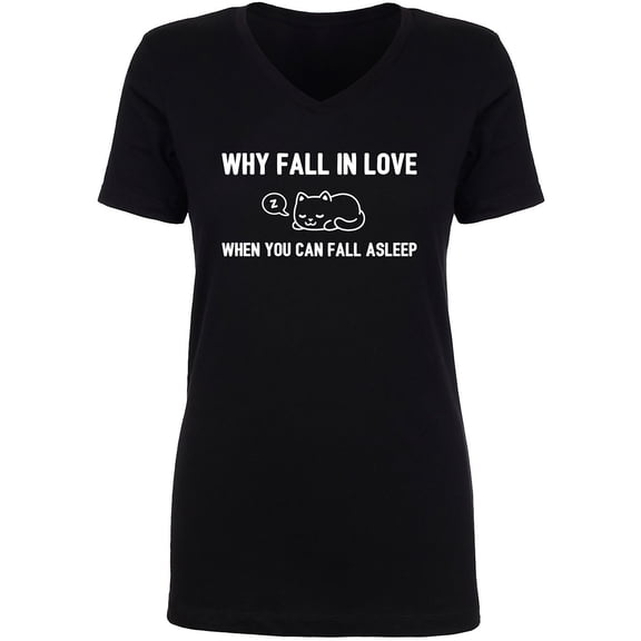 Why Fall In Love. . . Fall Asleep Womens V-Neck T-Shirt