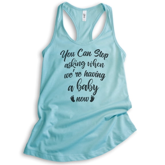 You Can Stop Asking When We're Having A Baby Now Tank Top, Ladies Racerback Tank Top Announcement Pregnancy, Cancun, X-Large