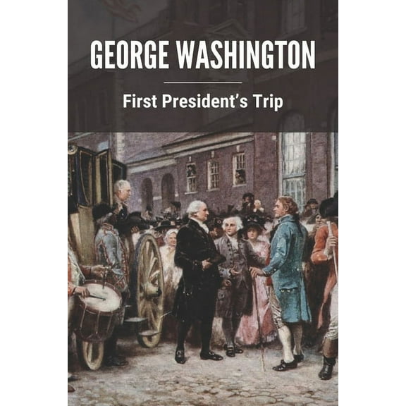 George Washington : First President's Trip: George Washington Born (Paperback)