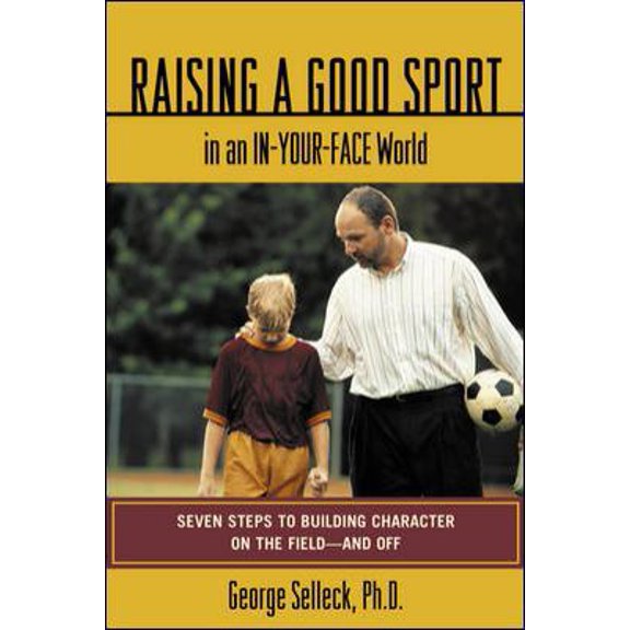 Pre-Owned Raising a Good Sport in an In-Your-Face World : Seven Steps to Building Character on the Field - and Off (Paperback) 0071391053 9780071391054