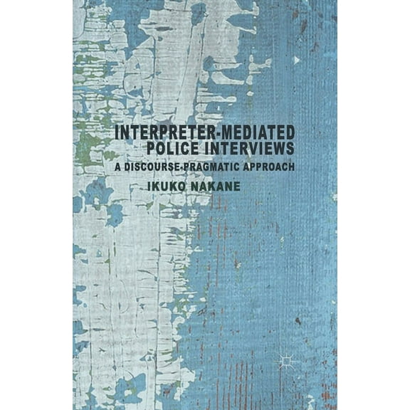 Interpreter-Mediated Police Interviews: A Discourse-Pragmatic Approach, (Paperback)