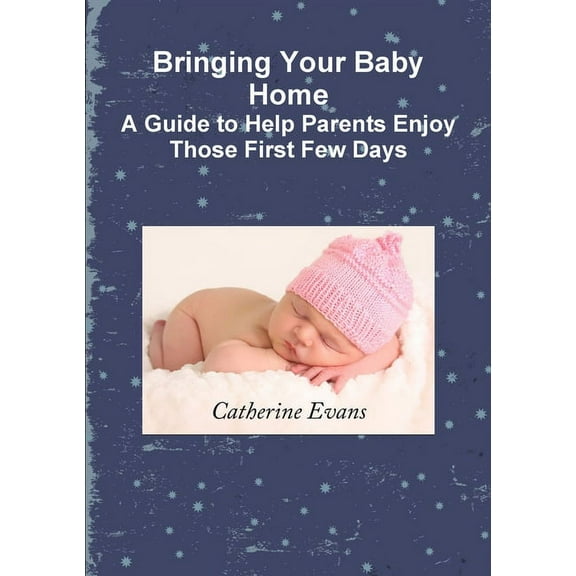 Bringing Your Baby Home A Guide to Help Parents Enjoy Those First Few Days, (Paperback)