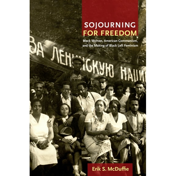 Sojourning for Freedom: Black Women, American Communism, and the Making of Black Left Feminism, (Hardcover)