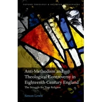 Oxford Theology and Religion Monographs Anti-Methodism and Theological Controversy in Eighteenth-Century England: The Struggle for True Religion, (Hardcover)