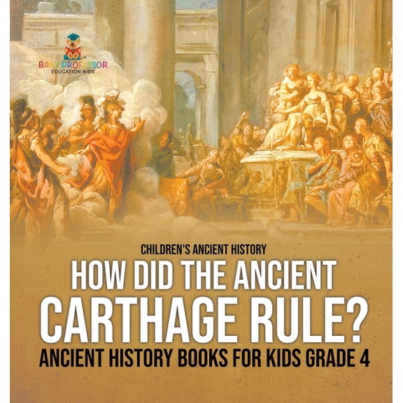 How Did the Ancient Carthage Rule? Ancient History Books for Kids Grade 4 Children's Ancient History, (Hardcover)
