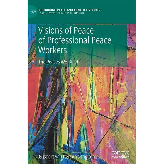 Rethinking Peace and Conflict Studies Visions of Peace of Professional Peace Workers: The Peaces We Build, (Hardcover)