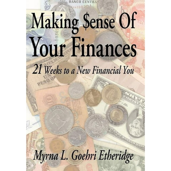 Making $ense of Your Finances : 21 Weeks to a New Financial You