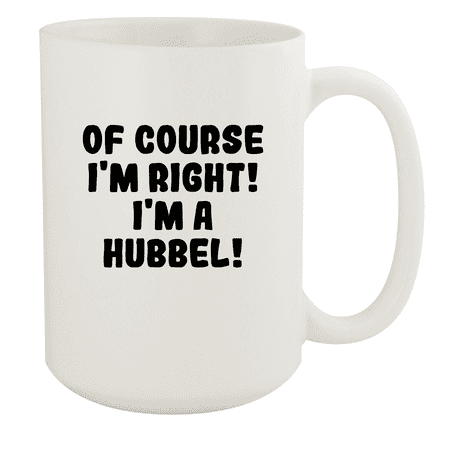 

Of Course I m Right! I m A Hubbel! - Ceramic 15oz White Mug White