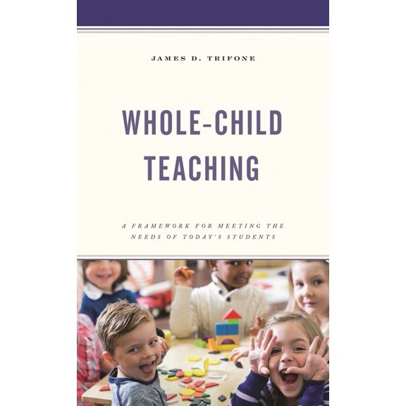 Whole-Child Teaching: A Framework for Meeting the Needs of Today's Students, (Paperback)