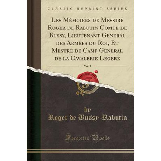 Les Memoires De Messire Roger De Rabutin Comte De Bussy Lieutenant General Des Armees Du Roi Et Mestre De Camp General De La Cavalerie Legere Vol 1 Classic Reprint Walmart Com