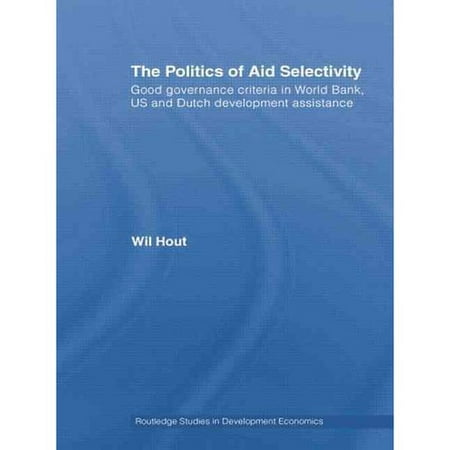 The Politics of Aid Selectivity: Good Governance Criteria in World Bank, U.S. and Dutch Development Assistance
