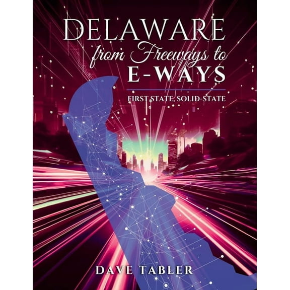 Delaware History Overview Delaware from Freeways to E-Ways: First State, Solid-State, Book 3, (Paperback)