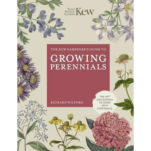 Kew Experts The Kew Gardener's Guide to Growing Perennials: The Art and Science to Grow with Confidence, (Hardcover)