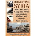 thumbnail image 1 of Pre-Owned Subverting Syria: How CIA Contra Gangs and NGO's Manufacture, Mislabel and Market Mass Murder (Paperback), 1 of 1